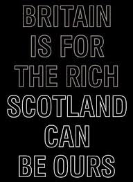 Britain is for the rich; Scotland can be ours